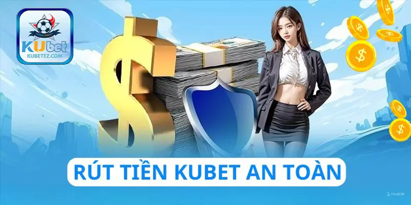 Rút tiền nhà cái Kubet an toàn và minh bạch 