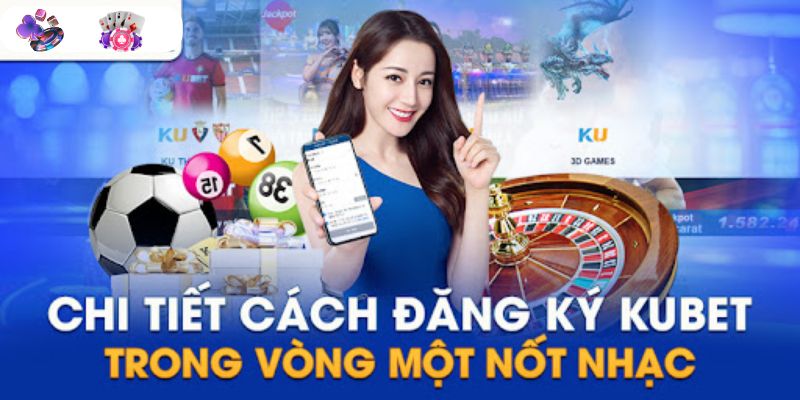 3 bước thực hiện đăng ký Kubet dễ dàng và tốc độ