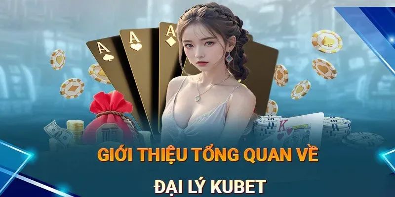 Cùng tìm hiểu tổng quan thông tin về đại lý KUBET