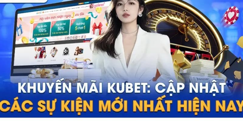 Khuyến Mãi KUBET Bao Gồm Những Gì Và Cách Nhận Ra Sao